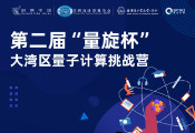 第二届“量旋杯”大湾区量子计算挑战营将于7月中旬在深圳开幕